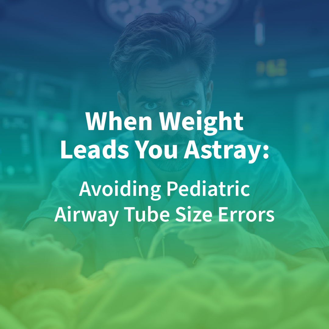 When Weight Leads You Astray: Avoiding Pediatric Airway Tube Size Errors